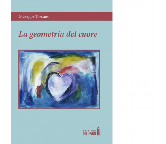 La geometria del cuore di Toscano Giuseppe - Edizioni Del Faro, 2015