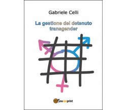 La gestione del detenuto transgender,  di Gabriele Celli,  2014,  Youcanprint  