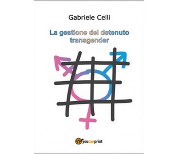 La gestione del detenuto transgender,  di Gabriele Celli,  2014,  Youcanprint  