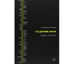 La grande corsa. Il sogno e l'avventura - Francesco Prossen - Eidon, 2013