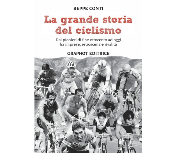 La grande storia del ciclismo - Beppe Conti - Graphot, 2016