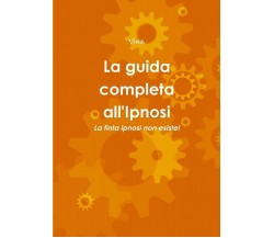 La guida completa all'Ipnosi - Vinz - Lulu.com, 2015