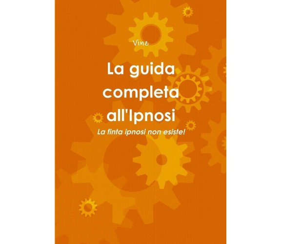 La guida completa all'Ipnosi - Vinz - Lulu.com, 2015