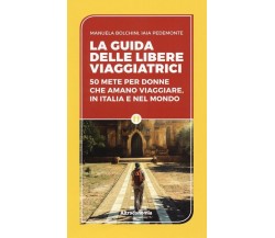 La guida delle libere viaggiatrici. 50 mete per donne che amano viaggiare, in It