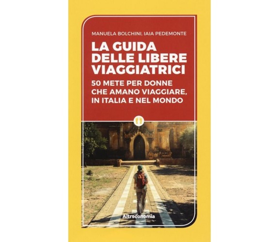 La guida delle libere viaggiatrici. 50 mete per donne che amano viaggiare, in It