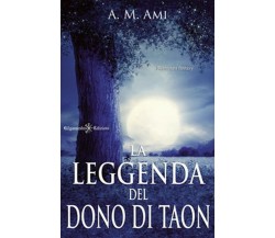 La leggenda del dono di Taon	 di A. M. Ami,  2020,  Gilgamesh Edizioni