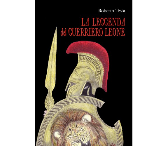 La leggenda del guerriero Leone di Roberto Testa,  2020,  Youcanprint