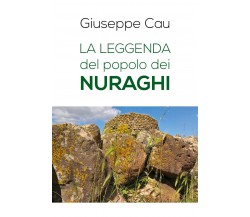 La leggenda del popolo dei nuraghi	 di Giuseppe Cau,  2019,  Youcanprint