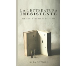 La letteratura inesistente: Un non-manuale di scrittura di Sara Gavioli,  2021, 