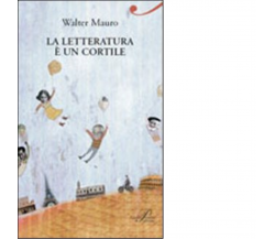 La letteratura è un cortile di Walter Mauro - Perrone editore, 2011