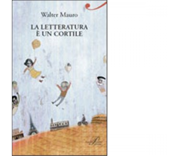 La letteratura è un cortile di Walter Mauro - Perrone editore, 2011