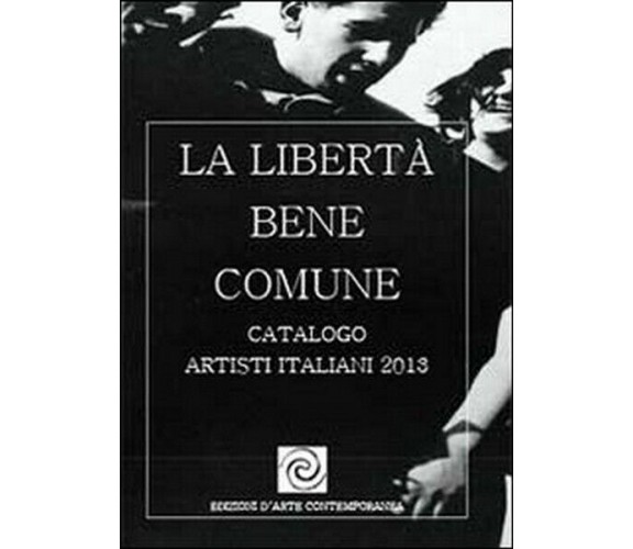 La libertà bene comune  di Garcoes Contemporary Art,  2013,  Youcanprint - ER