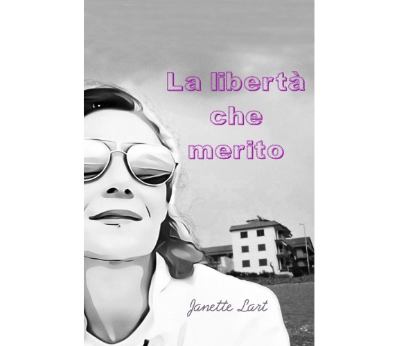 La libertà che merito di Janette Lart,  2021,  Youcanprint