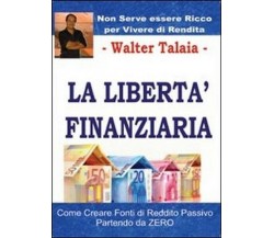 La libertà finanziaria,  di Walter Talaia,  2013,  Youcanprint