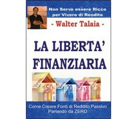 La libertà finanziaria,  di Walter Talaia,  2013,  Youcanprint