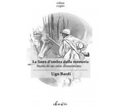 La linea d’ombra della memoria. Storia di un eroe dimenticato