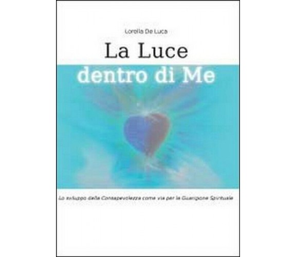 La luce dentro di me - Lorella De Luca,  2011,  Youcanprint