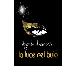 La luce nel buio	 di Angela Marasà,  2018,  Youcanprint