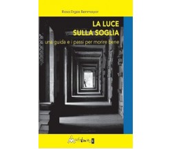 La luce sulla soglia. Una guida e i passi per morire bene di Rosa Ergas Benmayo