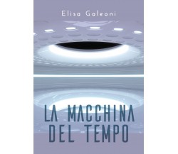 La macchina del tempo	 di Elisa Galeoni,  2020,  Youcanprint