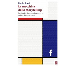  La macchina dello storytelling. Facebook e il potere di narrazione dell’era dei