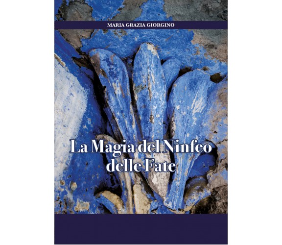 La magia del Ninfeo delle fate di Maria Grazia Giorgino, 2020, Youcanprint