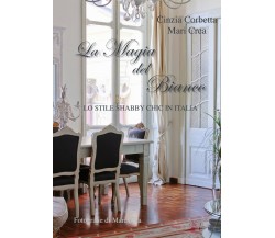 La magia del bianco. Lo stile shabby chic in Italia di Cinzia Corbetta, Maria Cr