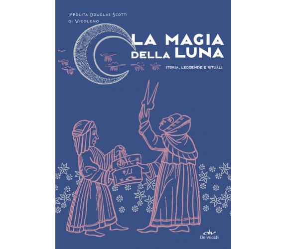 La magia della luna: Storia, leggende e rituali - De Vecchi, 2020