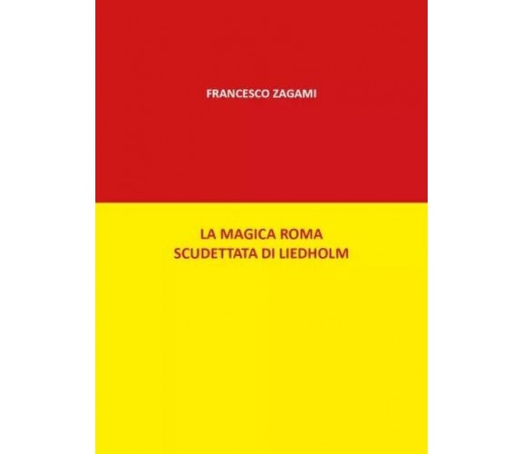  La magica Roma scudettata di Liedholm di Francesco Zagami, 2023, Youcanprint