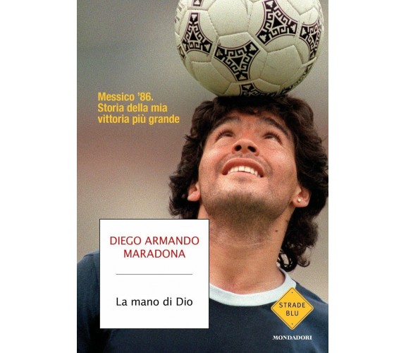 La mano di Dio. Messico ’86. Storia della mia vittoria più grande di Diego A. Ma