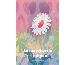 La margherita e i tulipani	 di Marco De Lorenzo,  2018,  Youcanprint