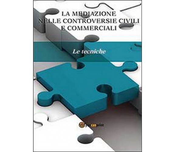 La mediazione nelle controversie civili e commerciali. Le tecniche  di Aa. Vv., 