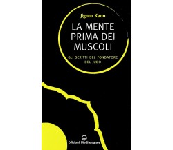 La mente prima dei muscoli - Jigoro Kano - Edizioni Mediterranee, 2011