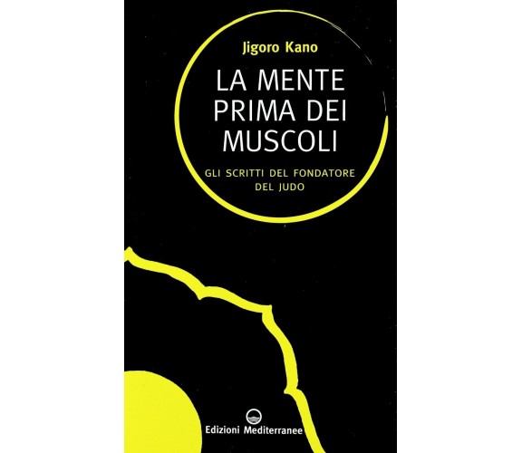 La mente prima dei muscoli - Jigoro Kano - Edizioni Mediterranee, 2011