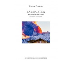 La mia Etna. Diciassette anni dopo. Patrimonio dell’Umanità di Gaetano Perricon