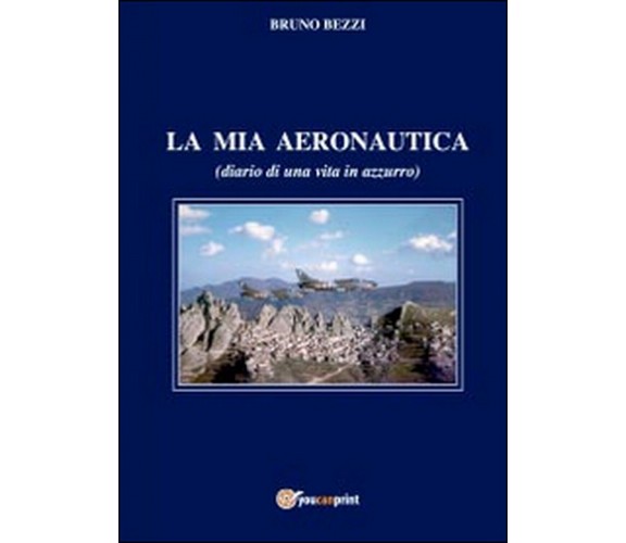 La mia aeronautica  di Bruno Bezzi,  2014,  Youcanprint