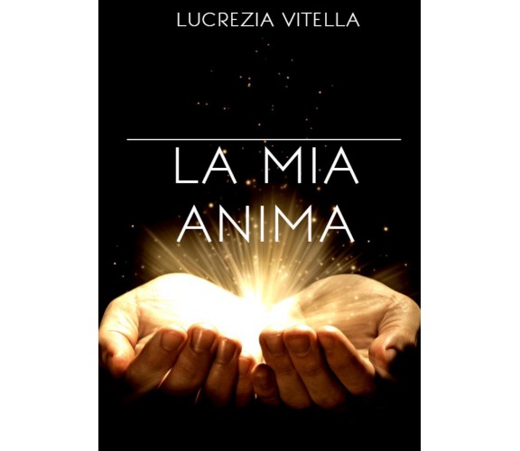 La mia anima,  di Lucrezia Vitella,  2019,  Youcanprint