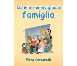 La mia meravigliosa famiglia - Elena Pescarzoli,  2019,  Youcanprint