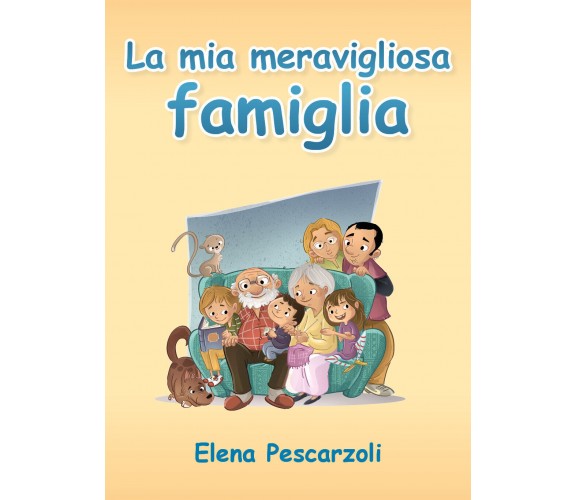 La mia meravigliosa famiglia - Elena Pescarzoli,  2019,  Youcanprint