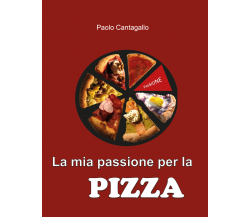 La mia passione per la PIZZA  - Paolo Cantagallo,  2019,  Youcanprint