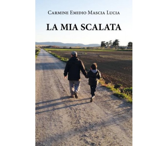 La mia scalata di Carmine Emidio Mascia Lucia,  2022,  Youcanprint