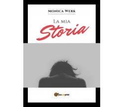 La mia storia  - Monica Werk,  2018,  Youcanprint