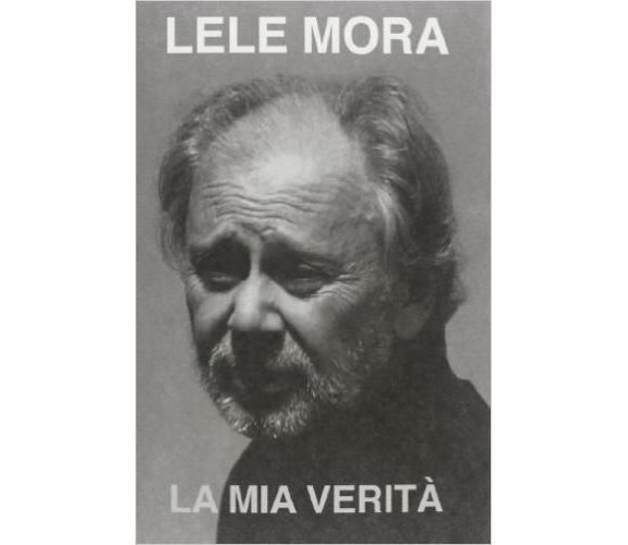 La mia verità Lele Mora, - Matteo Menetti - Roberto Maggi Editore  