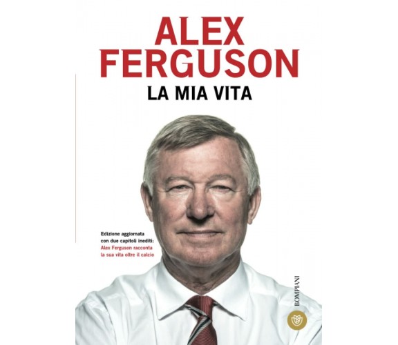 La mia vita - Alex Ferguson - Bompiani, 2015