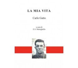 La mia vita di Carlo Gatto- A Cura Di E.s. Meneghello, 2022, Youcanprint