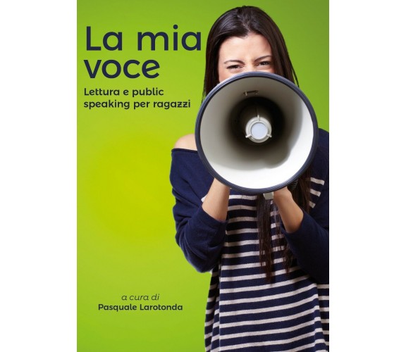 La mia voce. Lettura e public speaking per ragazzi di P. Larotonda,  2019,  Youc