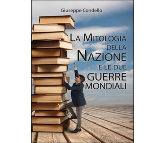 La mitologia della nazione e le due guerre mondiali, Giuseppe Condello,  2015