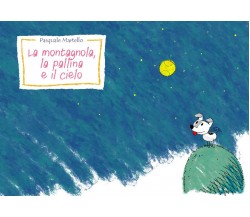  La montagnola, la pallina e il cielo	 di Pasquale Martello,  2018,  Youcanprint