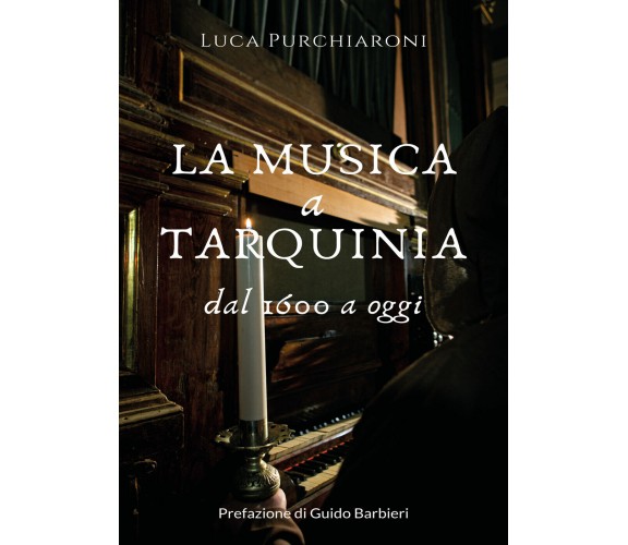 La musica a Tarquinia dal 1600 a oggi di Luca Purchiaroni,  2020,  Youcanprint