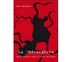 La ’ndrangheta. Dalla Calabria verso il resto del mondo, Anna Abbenante,  2011